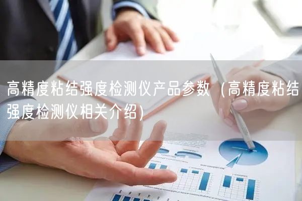 高精度粘結(jié)強(qiáng)度檢測儀產(chǎn)品參數(shù)（高精度粘結(jié)強(qiáng)度檢測儀相關(guān)介紹）(圖1)