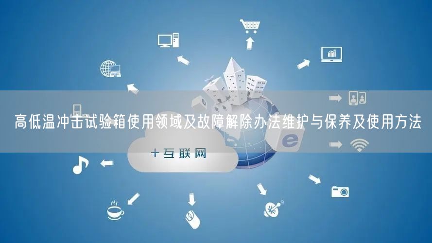 高低溫沖擊試驗(yàn)箱使用領(lǐng)域及故障解除辦法維護(hù)與保養(yǎng)及使用方法(圖1)