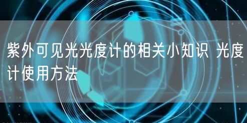 紫外可見光光度計(jì)的相關(guān)小知識(shí) 光度計(jì)使用方法(圖1)