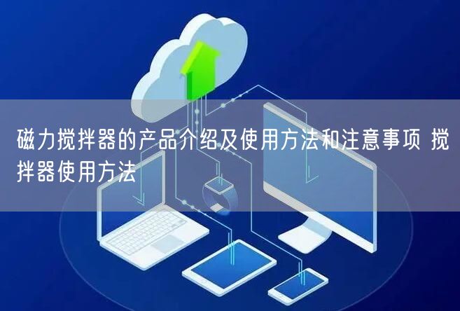 磁力攪拌器的產品介紹及使用方法和注意事項 攪拌器使用方法(圖1)
