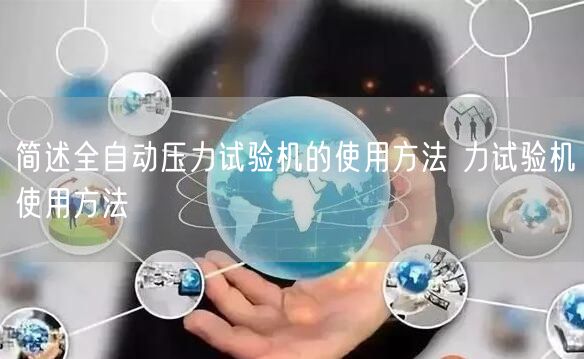 簡述全自動壓力試驗機的使用方法 力試驗機使用方法(圖1)