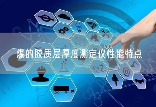 煤的膠質(zhì)層厚度測定儀性能特點(diǎn)(圖1)